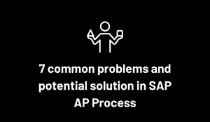 7 common problems and potential solution in SAP AP Process